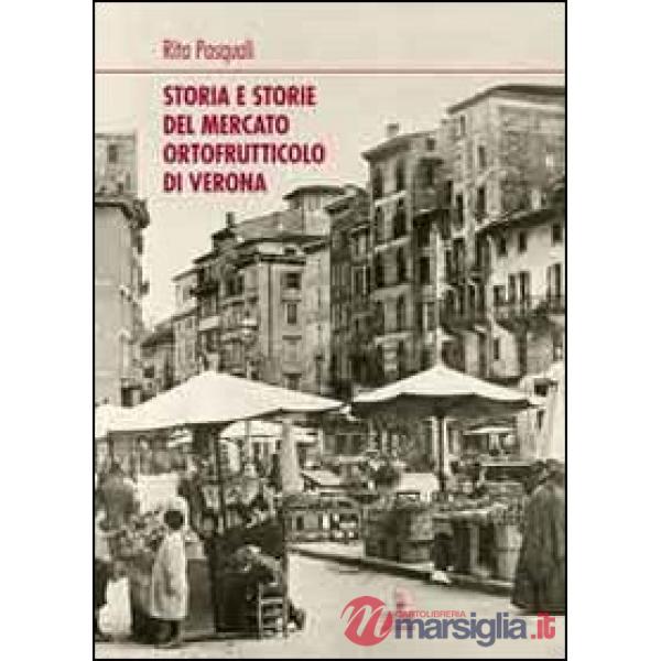 Storia e storie del mercato ortofrutticolo di Verona
