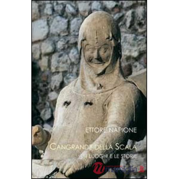 Cangrande della Scala. I luoghi e le storie
