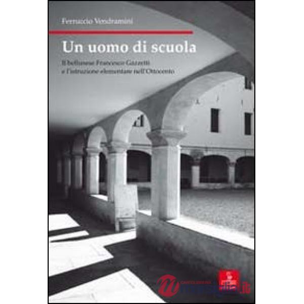 Uomo di scuola. Il bellunese Francesco Gazzetti e l'istruzione elementare nell'O
