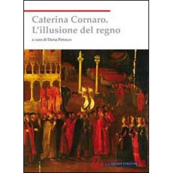 Caterina Cornaro. L'illusione del regno