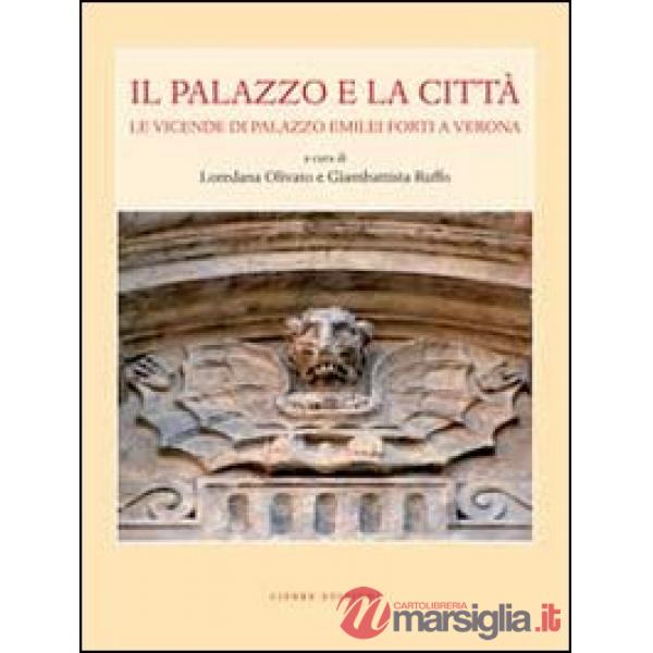 Palazzo e la città. Le vicende di palazzo Emilei Forti a Verona (Il)