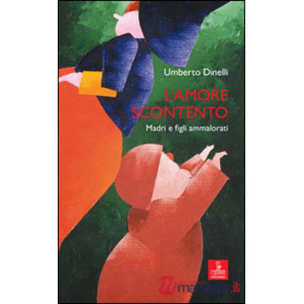 Amore scontento. Madri e figli ammalorati (L')