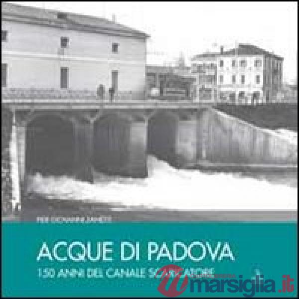 Acque di Padova. 150 anni del Canale Scaricatore