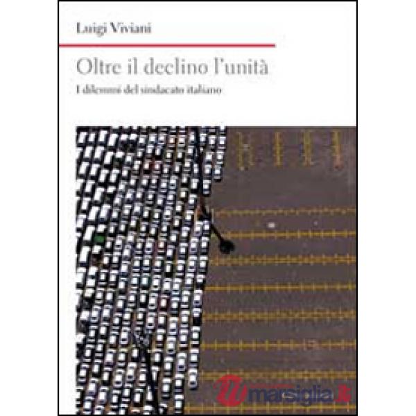 Oltre il declino l'unità. I dilemmi del sindacato italiano