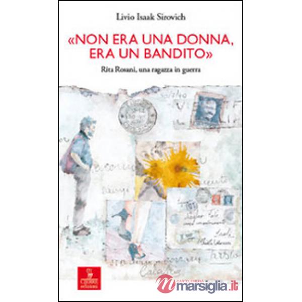 «Non era una donna, era un bandito». Rita Rosani, una ragazza in guerra