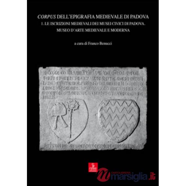 Corpus dell'epigrafia medievale di Padova. Con CD-ROM. Vol. 1: Le iscrizioni med