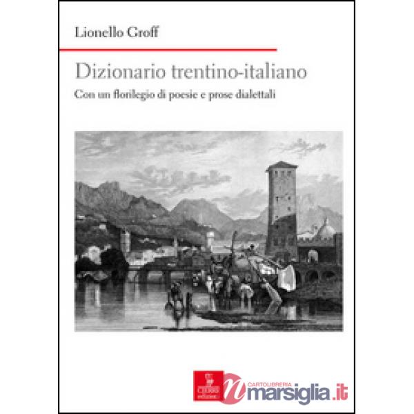 Dizionario italiano-trentino. Con un florilegio di poesie e prose dialettali