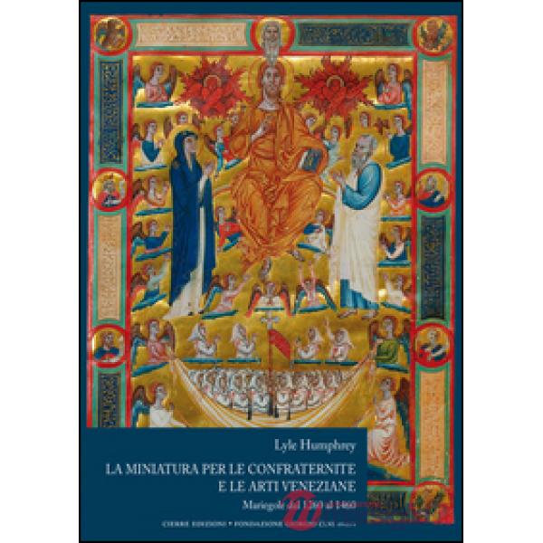 Miniatura per le confraternite e le arti veneziane. Mariegole dal 1260 al 1460 (