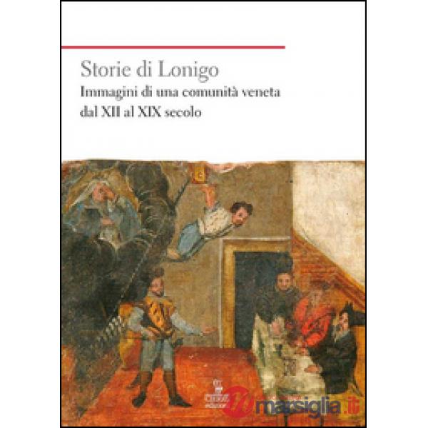 Storie di Lonigo. Immagini di una comunità veneta dal XII al XIX secolo