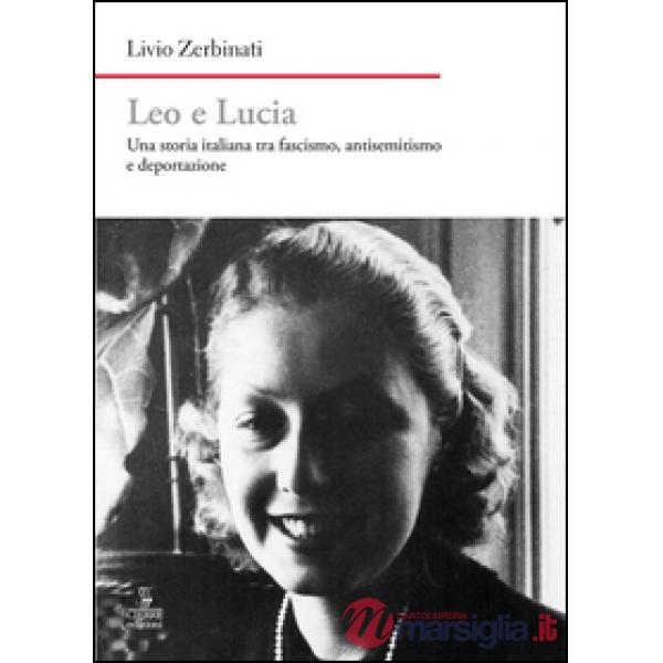 Leo e Lucia. Una storia italiana tra fascismo, antisemitismo e deportazione