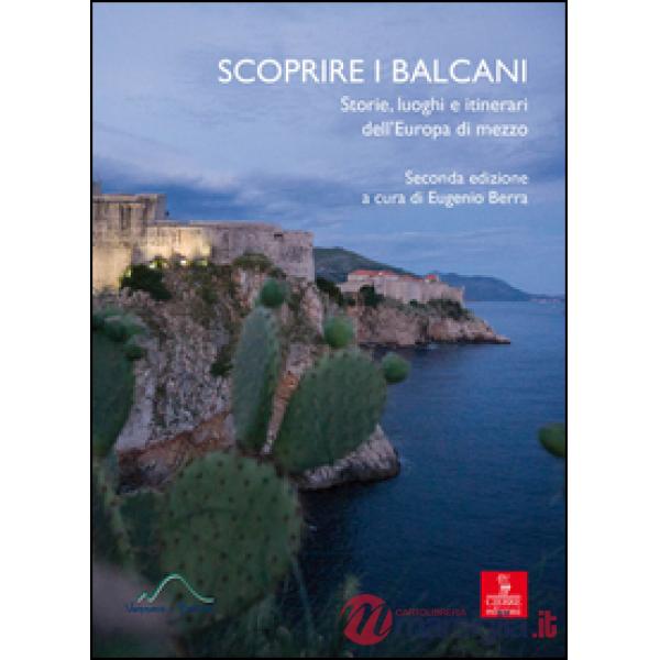 Scoprire i Balcani. Storie, luoghi e itinerari dell'Europa di mezzo