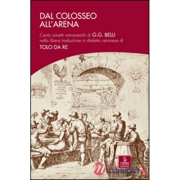 Dal Colosseo all'Arena. Cento sonetti romaneschi di G.G. Belli nella libera trad