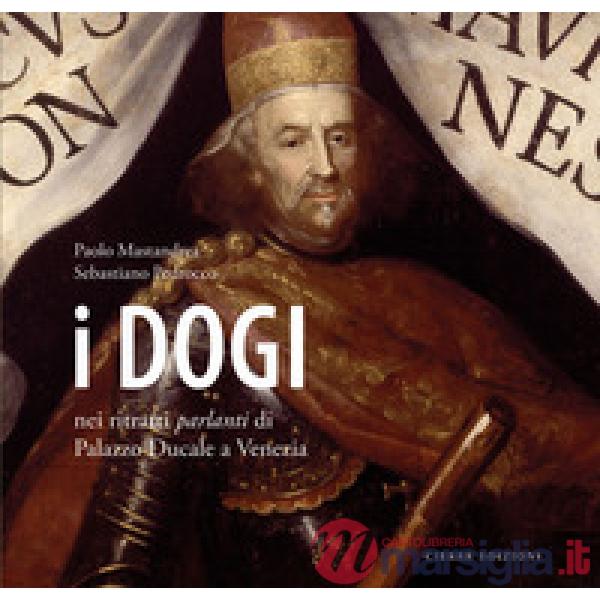 Dogi nei ritratti parlanti di Palazzo Ducale a Venezia. Ediz. a colori (I)