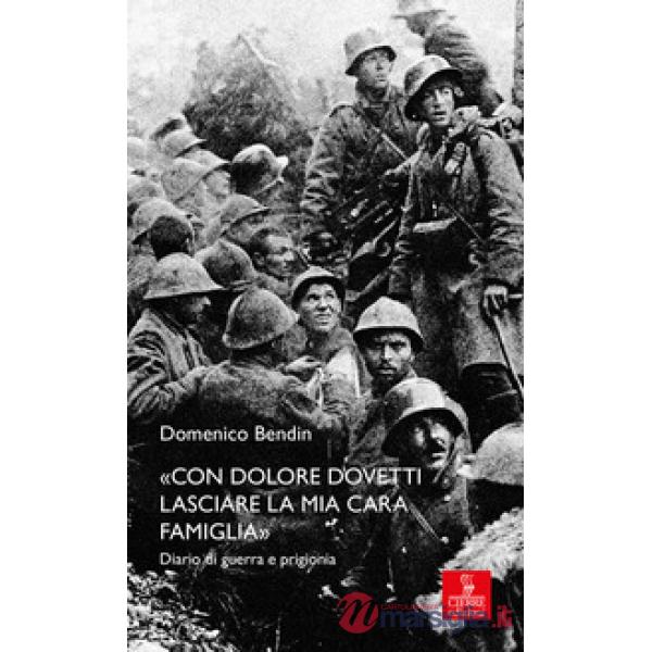 «Con dolore dovetti lasciare la mia cara famiglia». Diario di guerra e prigionia