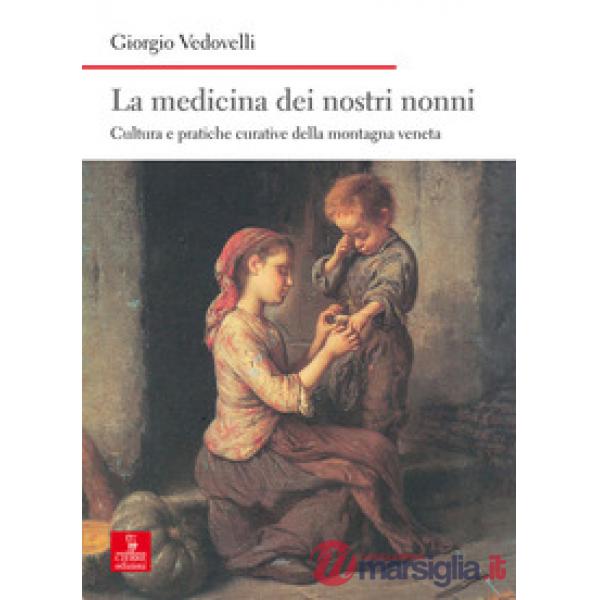 Medicina dei nostri nonni. Cultura e pratiche curative della montagna veneta (La
