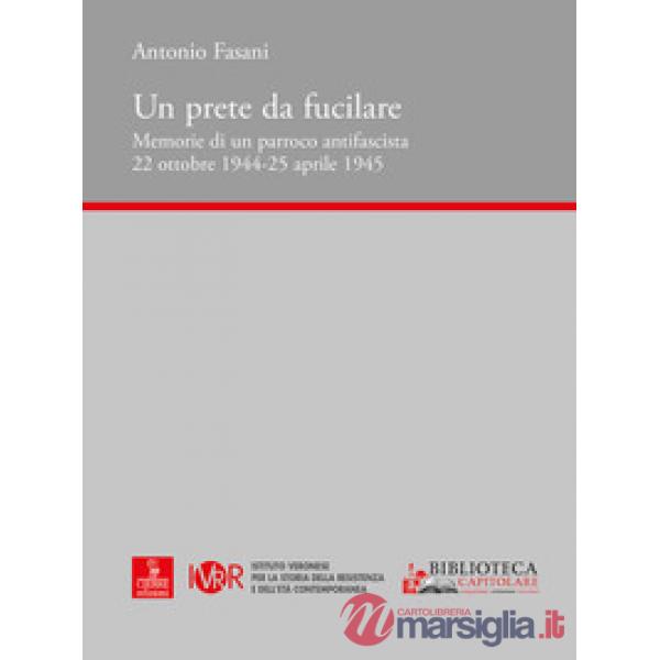 Prete da fucilare. Memorie di un parroco antifascista. 22 ottobre 1944-25 aprile 1945 (Un)