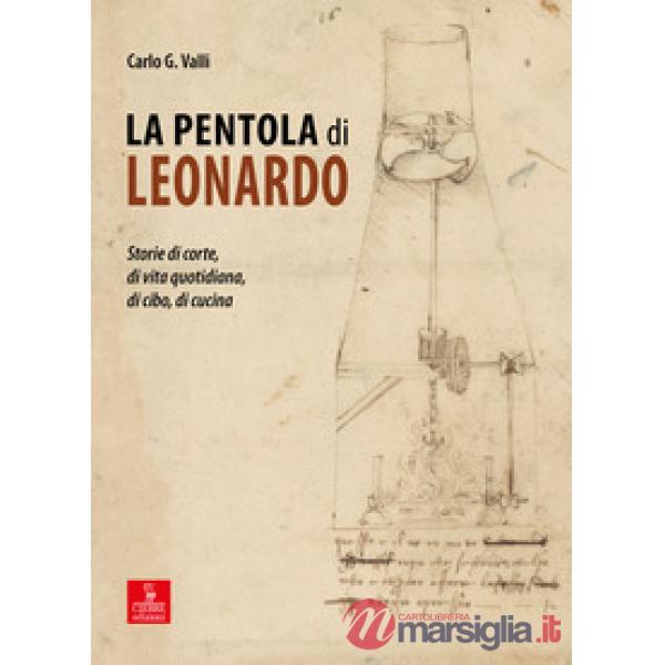 La pentola di Leonardo. Storie di corte, di vita quotidiana, di cibo, di cucina