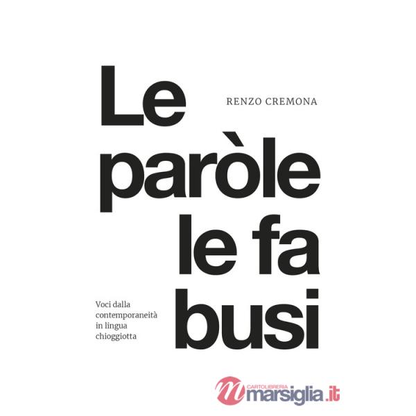 Paròle le fa busi. Voci dalla contemporaneità chioggiotta (Le)