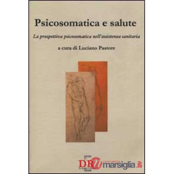Psicosomatica e salute. La prospettiva psicosomatica nell'assistenza sanitaria