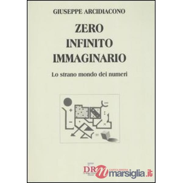 Zero, infinito, immaginario. Lo strano mondo dei numeri