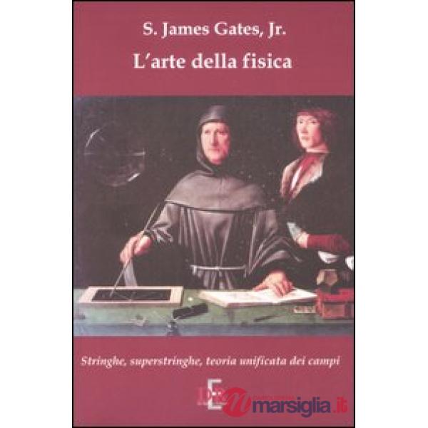 L'arte della fisica. Stringhe, superstringhe, teoria unificata dei campi