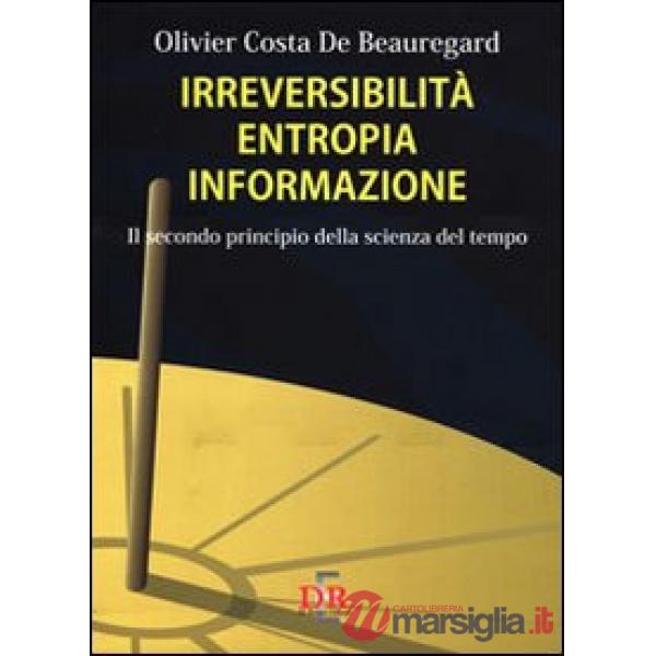 Irreversibilità, entropia, informazione. Il secondo principio della scienza del tempo