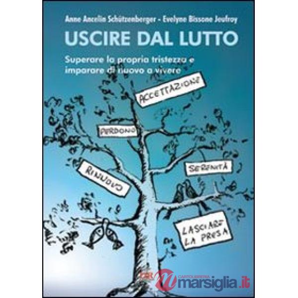 Uscire dal lutto. Superare la propria tristezza e imparare di nuovo a vivere