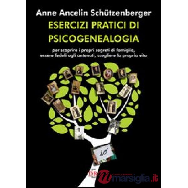 Esercizi pratici di psicogenealogia per scoprire i propri segreti di famiglia, essere fedeli agli antenati, scegliere la propria