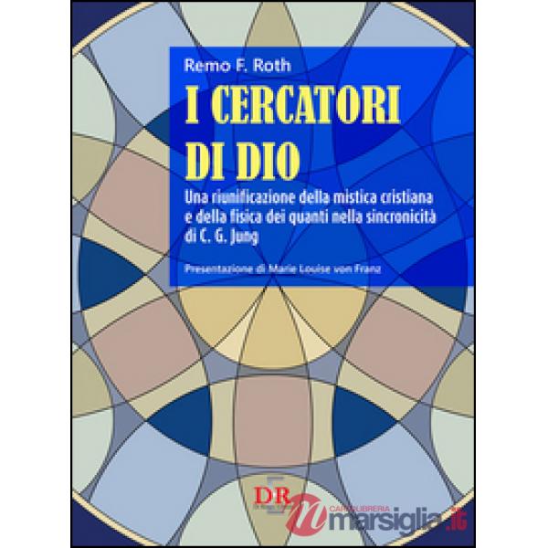 I cercatori di Dio. Una riunificazione della mistica cristiana e della fisica dei quanti nella sincronicità di C. G. Jung