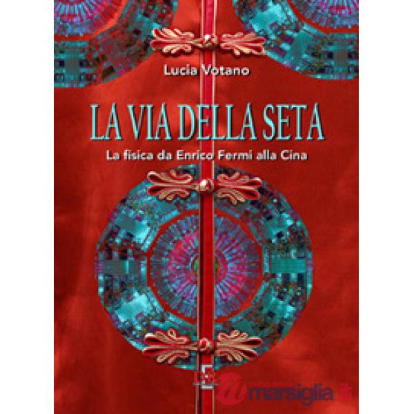 Via della seta. La fisica da Enrico Fermi alla Cina (La)