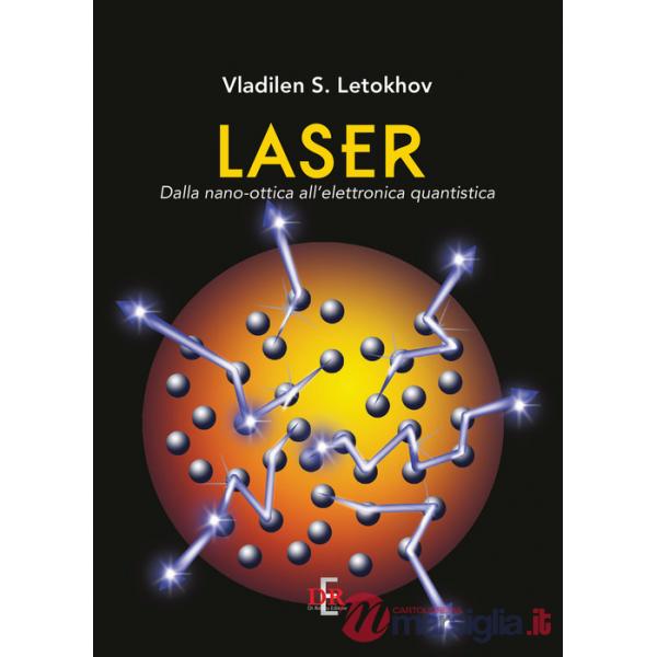 Laser. Dalla nano-ottica all'elettronica quantistica