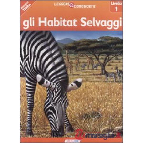 Habitat selvaggi. Pianeta Terra. Livello 1. Ediz. illustrata (Gli)