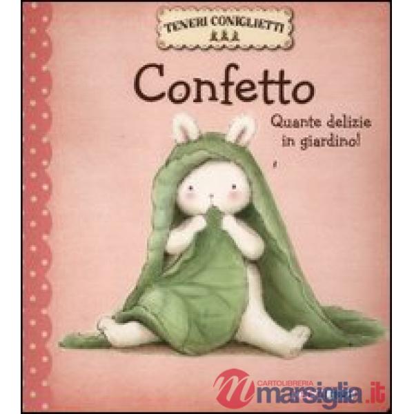 Confetto. Quante delizie in giardino! Teneri coniglietti. Ediz. illustrata