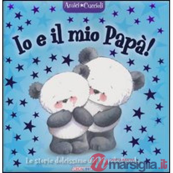 Io e il mio papà! Amici cuccioli. Ediz. illustrata