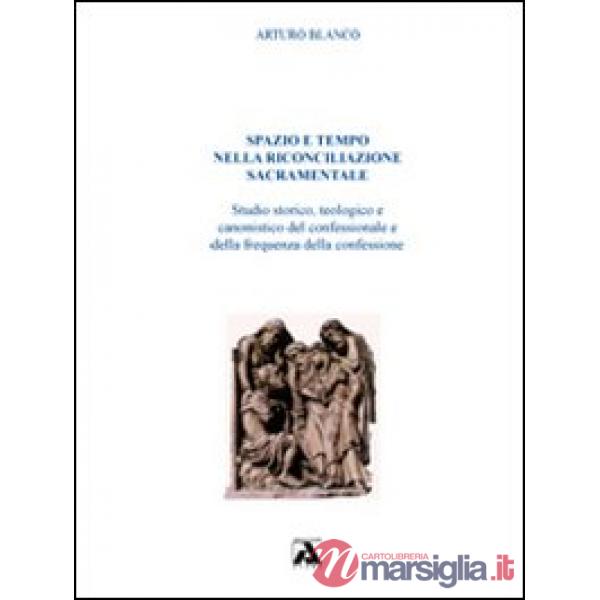 Spazio e tempo nella riconciliazione sacramentale. Studio storico, teologico e c