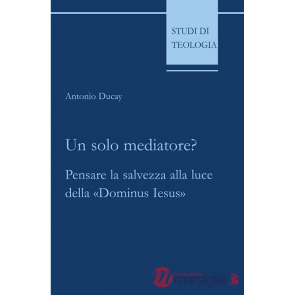Solo mediatore? Pensare la salvezza alla luce della «Dominus Iesus» (Un)