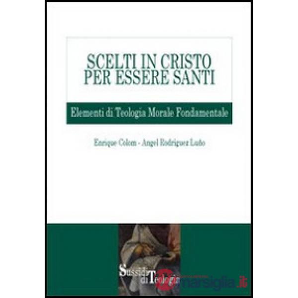 Scelti in Cristo per essere santi. Elementi di teologia morale fondamentale