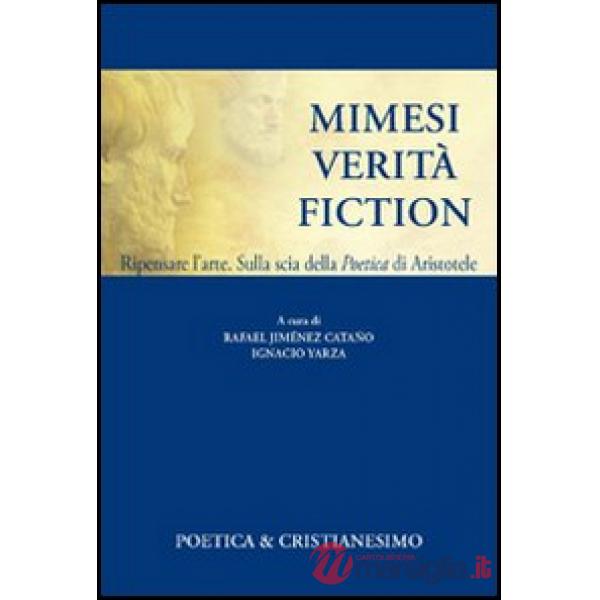 Mimesi, verità, fiction. Ripensare l'arte. Sulla scia della poetica di Aristotele
