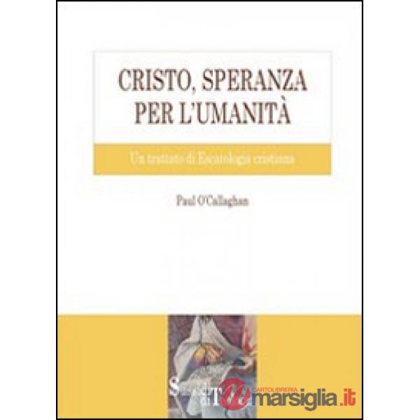 Cristo, speranza per l'umanità. Un trattato di escatologia cristiana