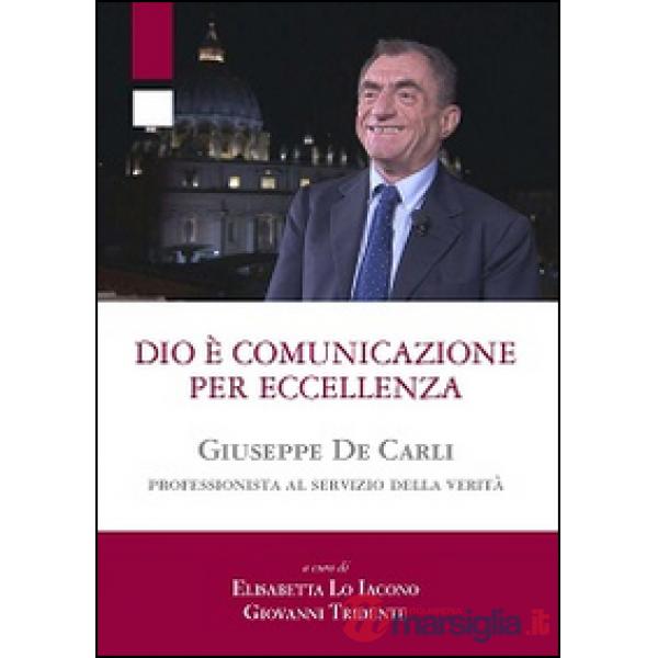 Dio è comunicazione per eccellenza. Giuseppe De Carli, professionista al servizi