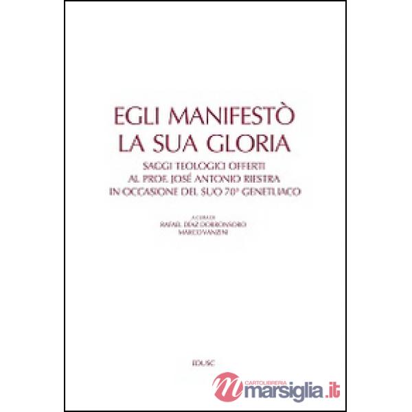 Egli manifestò la sua gloria. Saggi teologici offerti al prof. José Antonio Ries