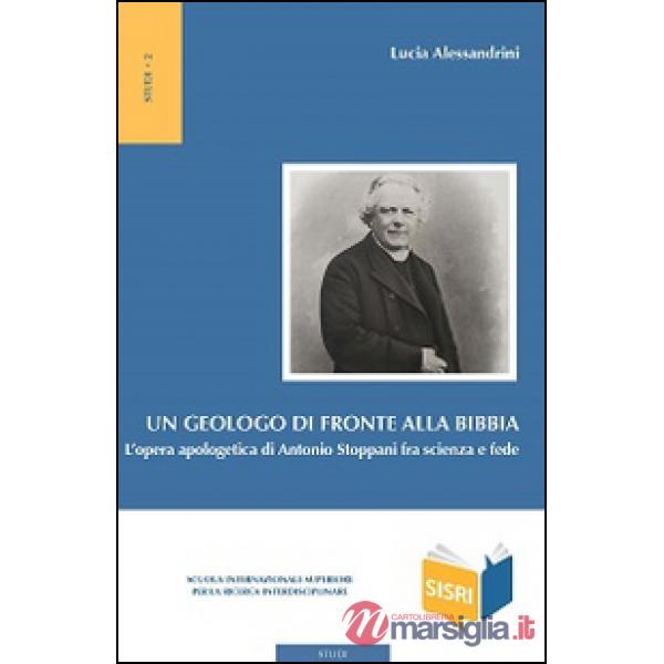 Geologo di fronte alla Bibbia. L'opera apologetica di Antonio Stoppani tra scien