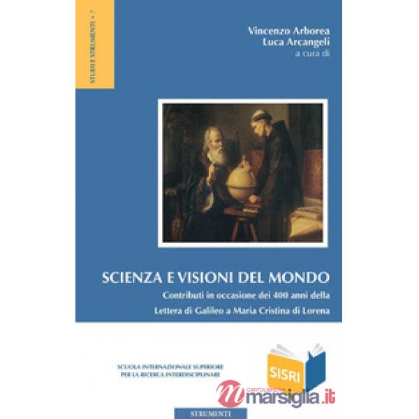Scienza e visioni del mondo. Contributi in occasione dei 400 anni della Lettera 
