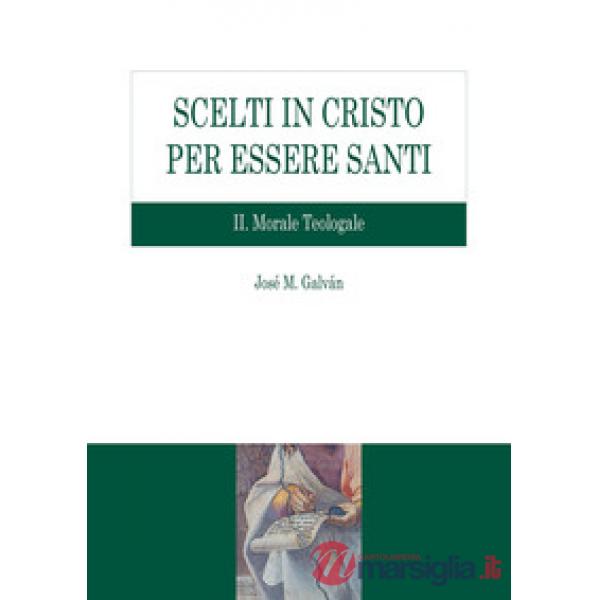 Scelti in Cristo per essere santi. Vol. 2: Morale teologale