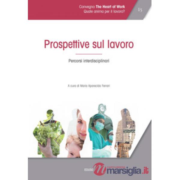 Atti del Convegno «The heart of work» (Roma, 19-20 ottobre 2017). Vol. 1: Prospe