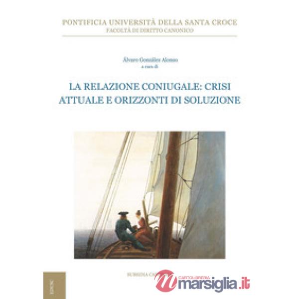 Relazione coniugale: crisi attuale e orizzonti di soluzione (La)