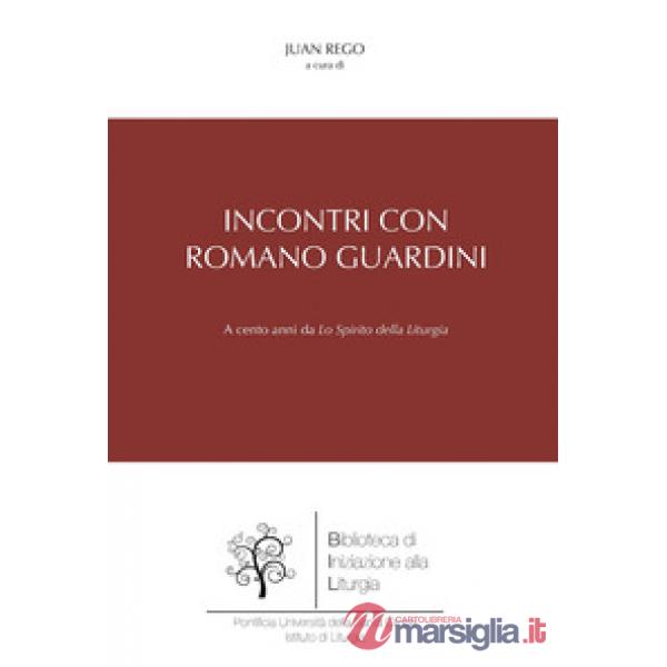 Incontri con Romano Guardini. A cento anni da «Lo spirito della liturgia»