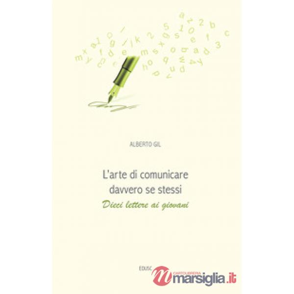 Arte di comunicare davvero se stessi. Dieci lettere ai giovani (L')