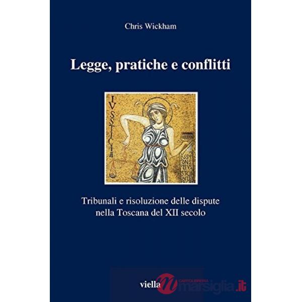 Legge, pratiche e conflitti. Tribunali e risoluzione delle dispute nella Toscana del XII secolo