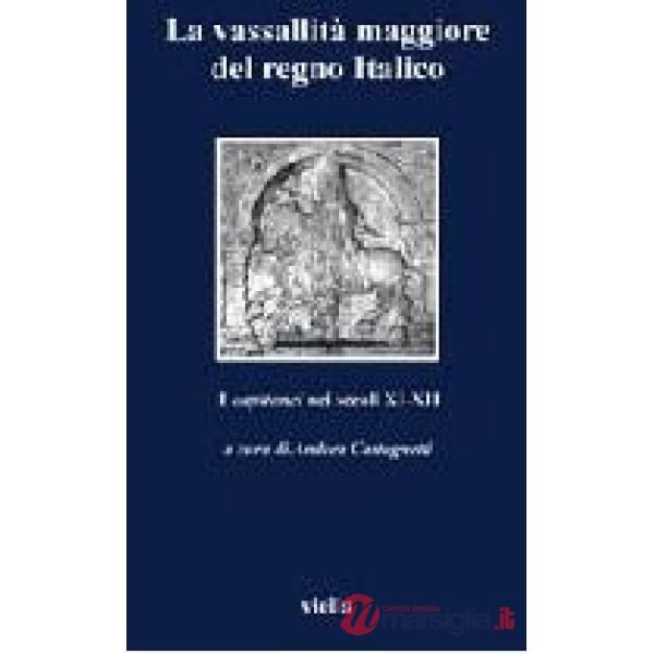Vassallità maggiore del Regno italico. I «capitanei» nei secoli XI-XII. Atti del Convegno (Verona, 4-6 novembre 1999) (La)